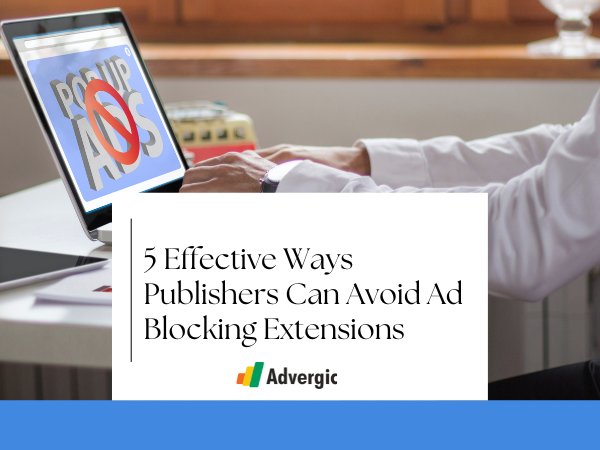 5 Effective Ways Publishers Can Avoid Ad Blocking Extensions