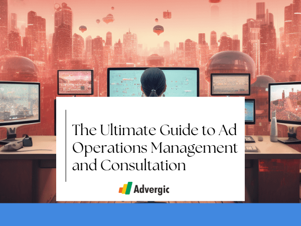The Ultimate Guide to Ad Operations Management and Consultation