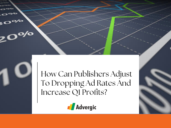 How Can Publishers Adjust To Dropping Ad Rates And Increase Q1 Profits